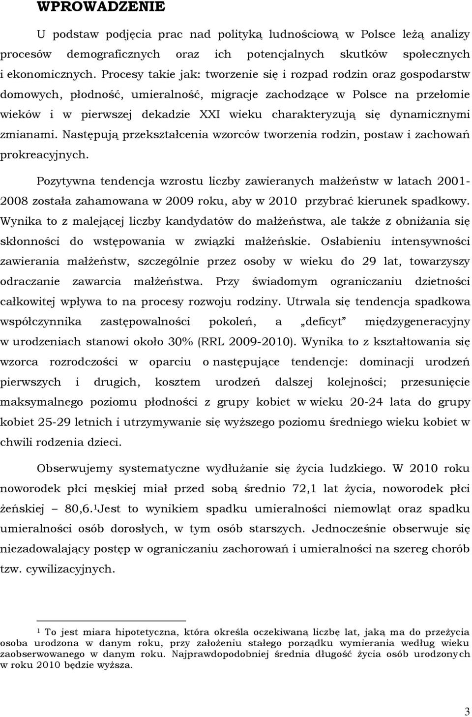 dynamicznymi zmianami. Następują przekształcenia wzorców tworzenia rodzin, postaw i zachowań prokreacyjnych.