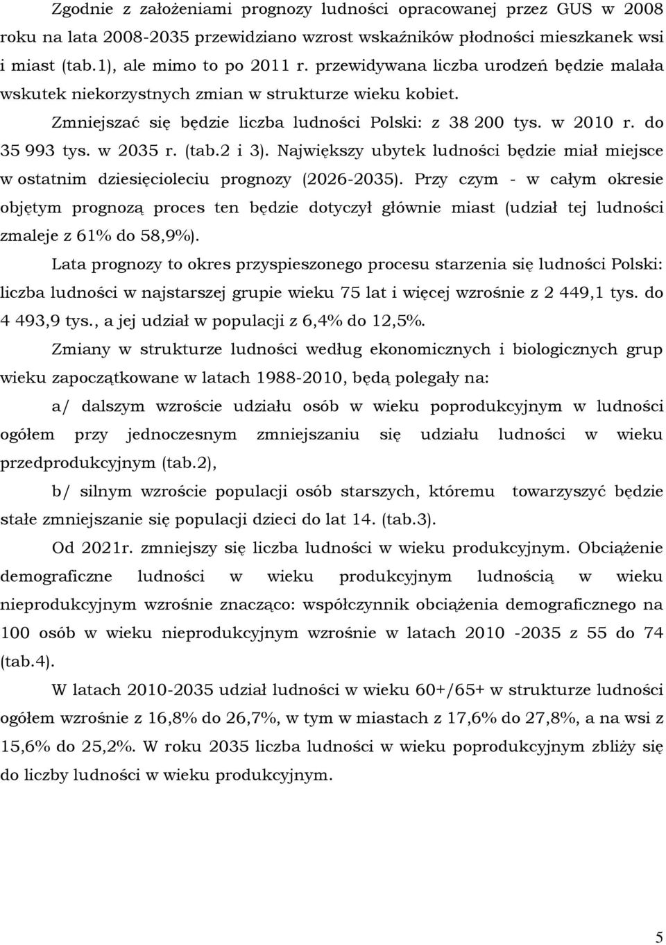 2 i 3). Największy ubytek ludności będzie miał miejsce w ostatnim dziesięcioleciu prognozy (2026-2035).