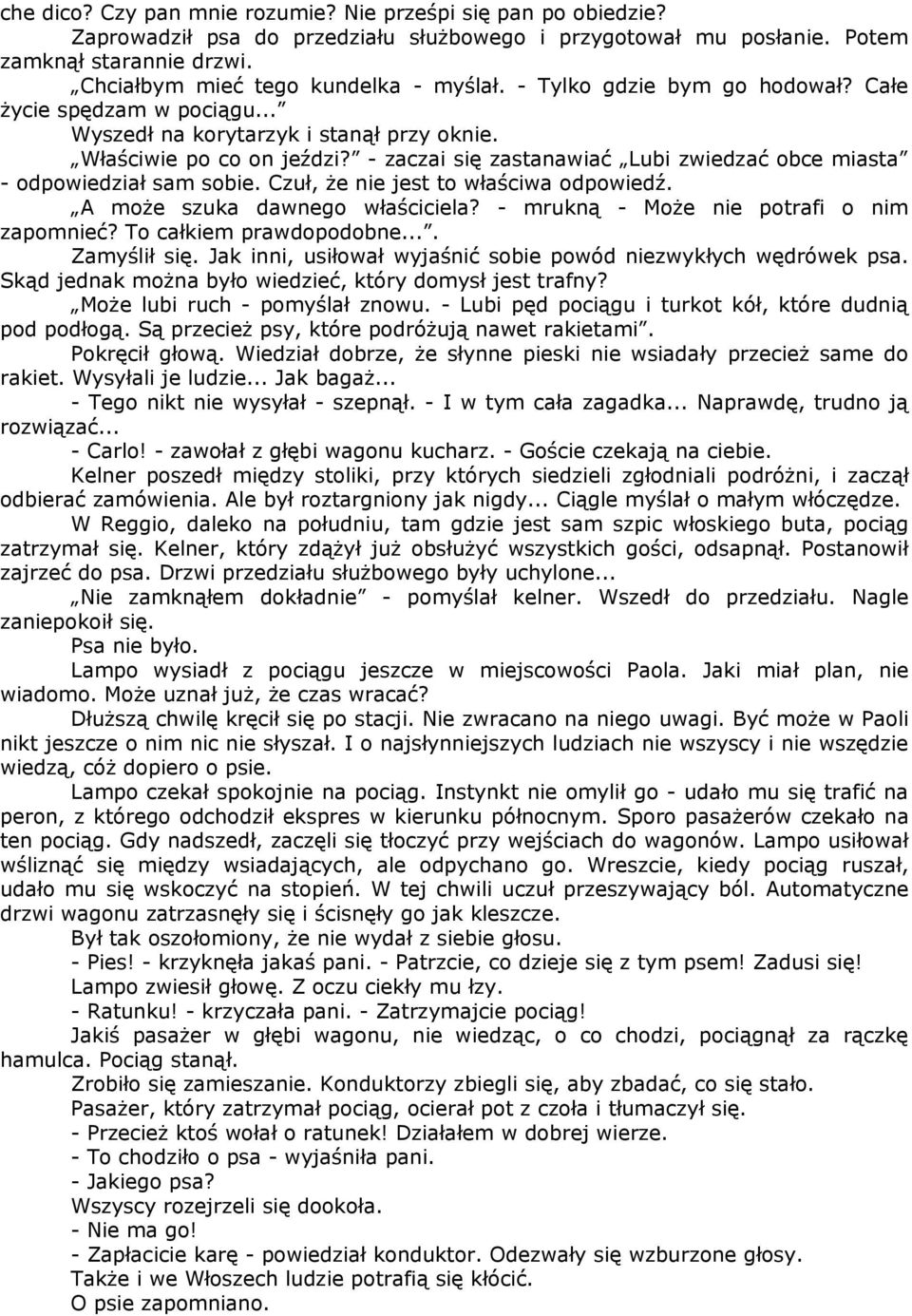 - zaczai się zastanawiać Lubi zwiedzać obce miasta - odpowiedział sam sobie. Czuł, że nie jest to właściwa odpowiedź. A może szuka dawnego właściciela? - mrukną - Może nie potrafi o nim zapomnieć?