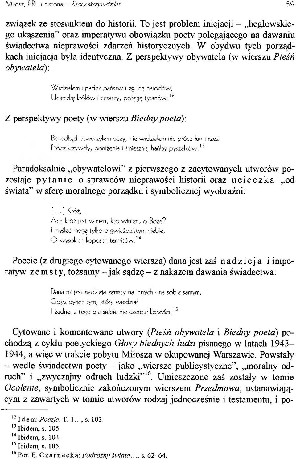 W obydwu tych porządkach inicjacja była identyczna. Z perspektywy obywatela (w wierszu Pieśń obywatela): Widziałem upadek państw i zgubę narodów, Ucieczkę królów i cesarzy, potęgę tyranów.