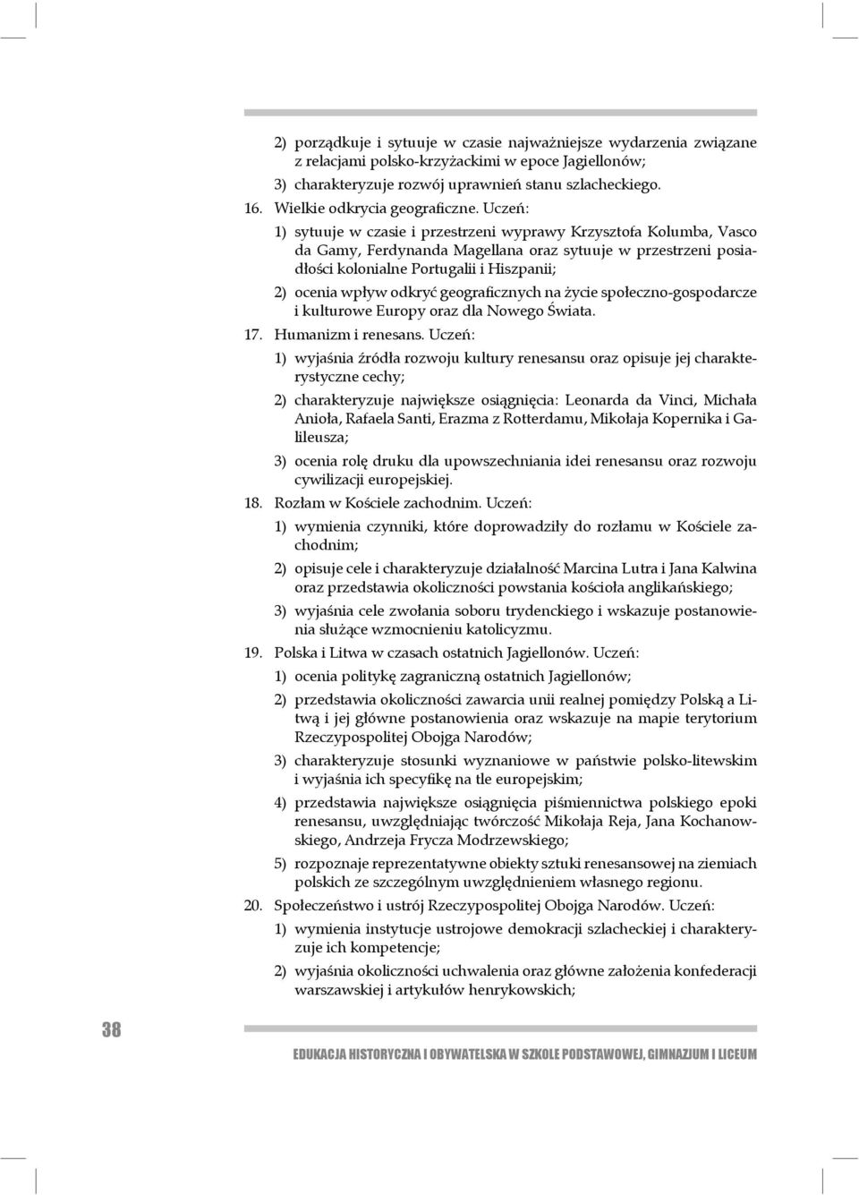 Uczeń: 1) sytuuje w czasie i przestrzeni wyprawy Krzysztofa Kolumba, Vasco da Gamy, Ferdy nanda Magellana oraz sytuuje w przestrzeni posiadłości kolonialne Por tu galii i Hi szpanii; 2) ocenia wpływ