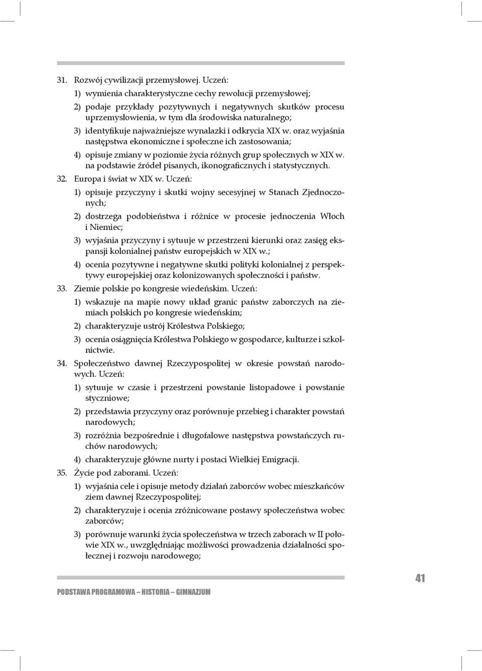 najważniejsze wynalazki i odkrycia XIX w. oraz wyjaśnia następ stwa eko nomiczne i społeczne ich zastosowania; 4) opisuje zmiany w poziomie życia różnych grup społecznych w XIX w.