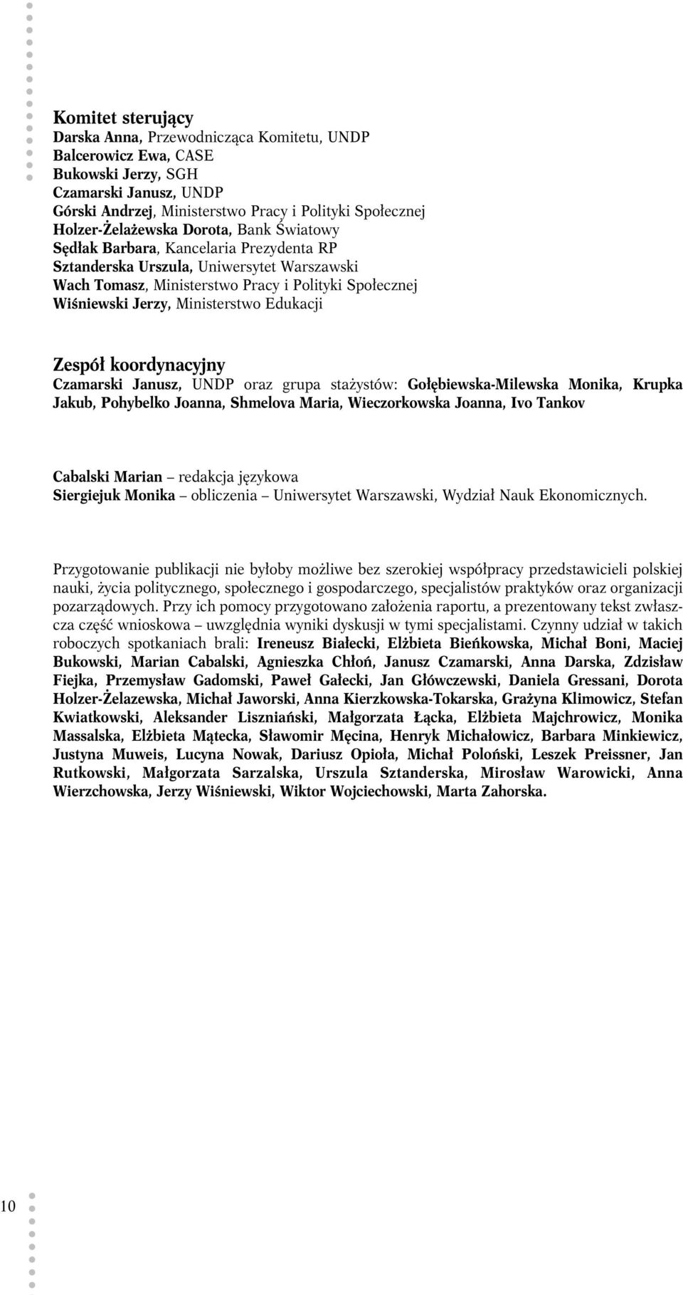 Ministerstwo Edukacji Zespół koordynacyjny Czamarski Janusz, UNDP oraz grupa stażystów: Gołębiewska-Milewska Monika, Krupka Jakub, Pohybelko Joanna, Shmelova Maria, Wieczorkowska Joanna, Ivo Tankov