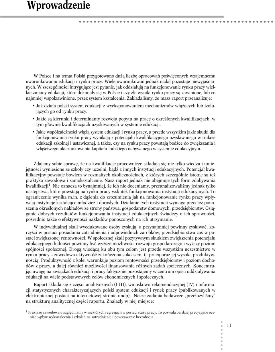 współzawinione, przez system kształcenia. Zakładaliśmy, że masz raport przeanalizuje: Jak działa polski system edukacji z wyeksponowaniem mechanizmów wiążących lub izolujących go od rynku pracy.