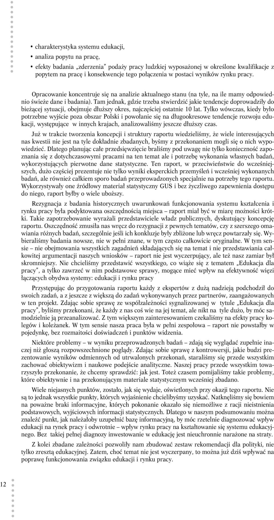 Tam jednak, gdzie trzeba stwierdzić jakie tendencje doprowadziły do bieżącej sytuacji, obejmuje dłuższy okres, najczęściej ostatnie 10 lat.