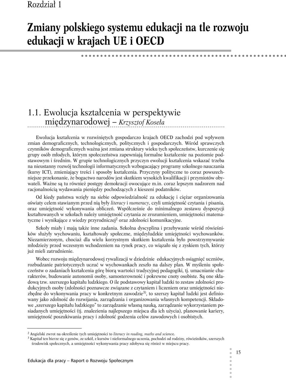 1. Ewolucja kształcenia w perspektywie międzynarodowej Krzysztof Koseła Ewolucja kształcenia w rozwiniętych gospodarczo krajach OECD zachodzi pod wpływem zmian demograficznych, technologicznych,