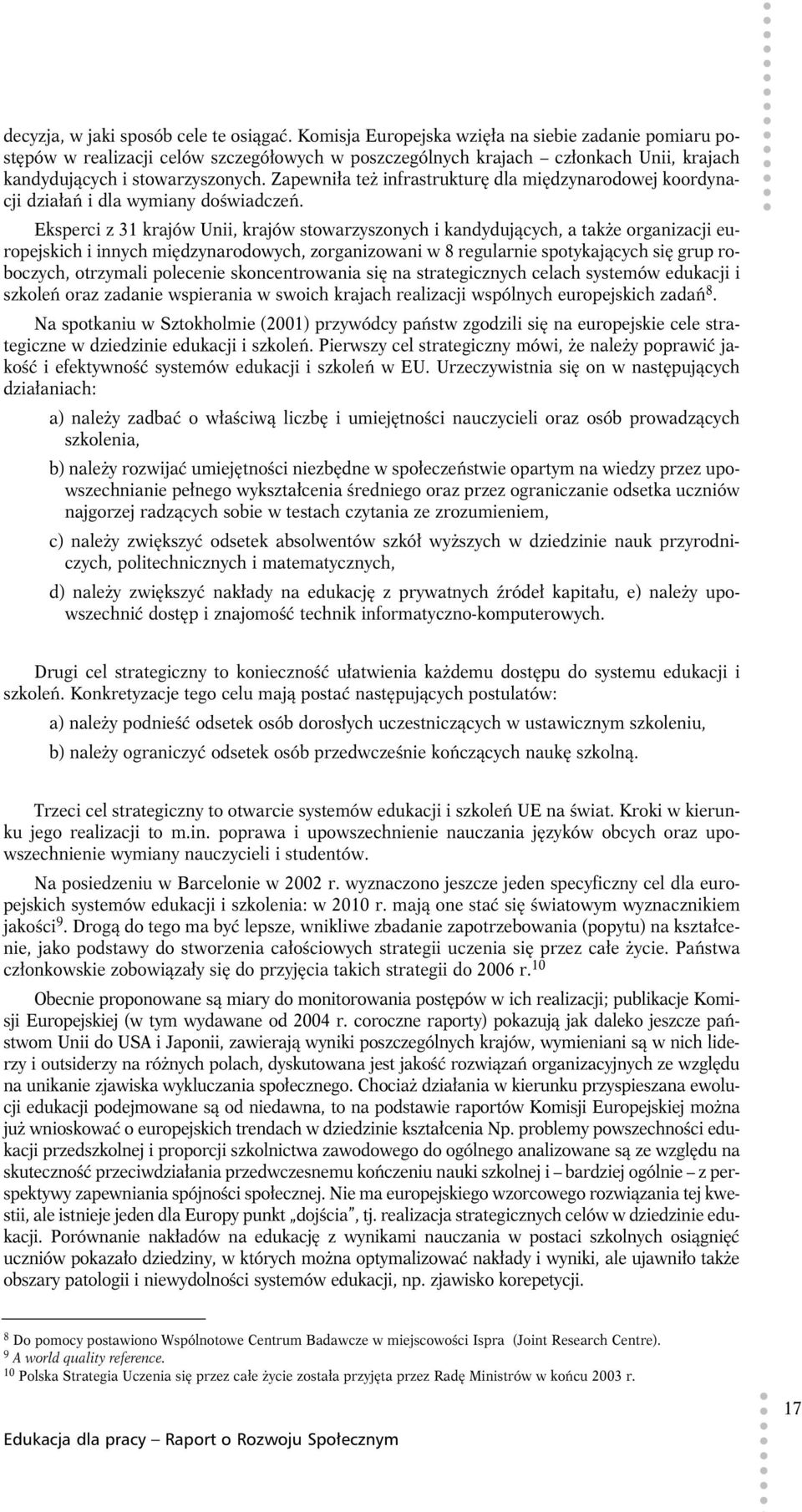 Zapewniła też infrastrukturę dla międzynarodowej koordynacji działań i dla wymiany doświadczeń.