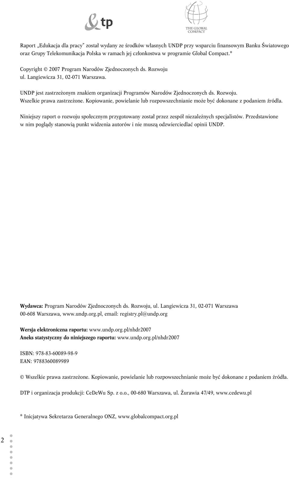 Kopiowanie, powielanie lub rozpowszechnianie może być dokonane z podaniem źródła. Niniejszy raport o rozwoju społecznym przygotowany został przez zespół niezależnych specjalistów.