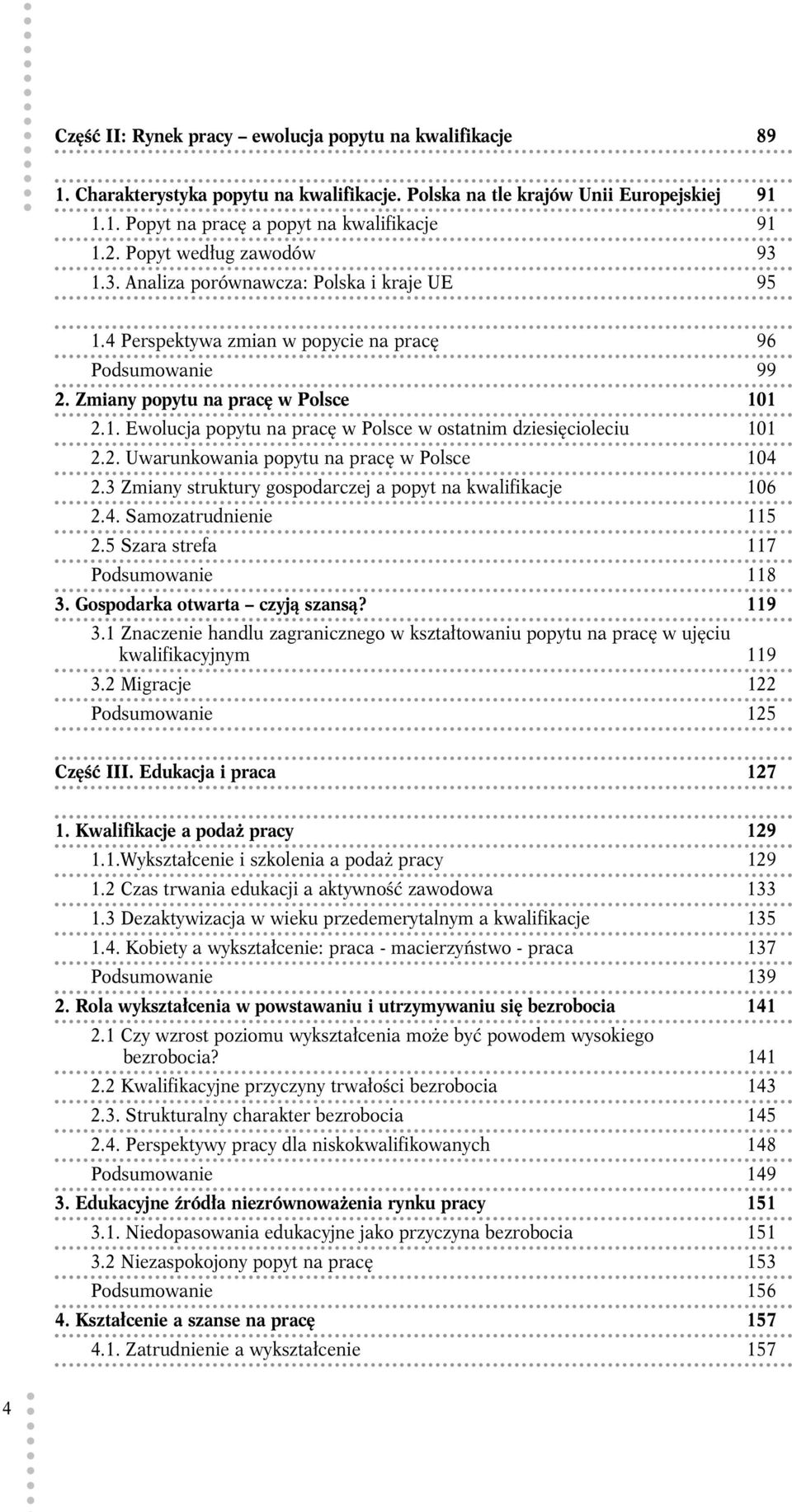 2. Uwarunkowania popytu na pracę w Polsce 104 2.3 Zmiany struktury gospodarczej a popyt na kwalifikacje 106 2.4. Samozatrudnienie 115 2.5 Szara strefa 117 Podsumowanie 118 3.