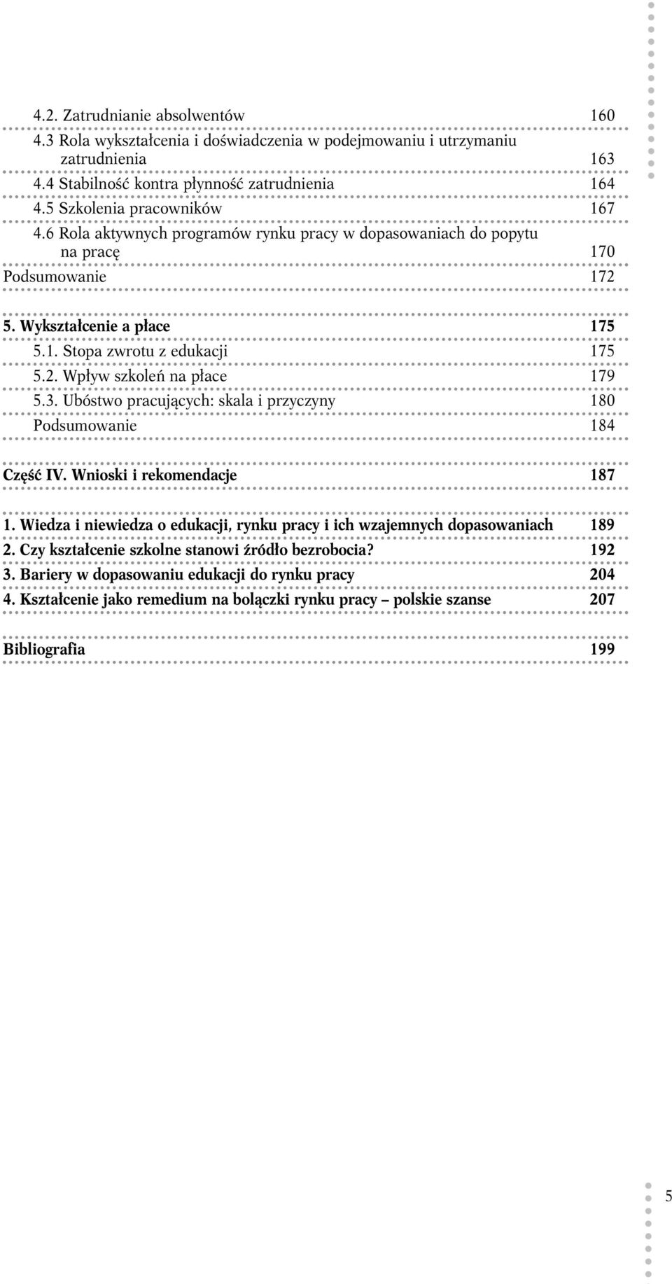 3. Ubóstwo pracujących: skala i przyczyny 180 Podsumowanie 184 Część IV. Wnioski i rekomendacje 187 1. Wiedza i niewiedza o edukacji, rynku pracy i ich wzajemnych dopasowaniach 189 2.