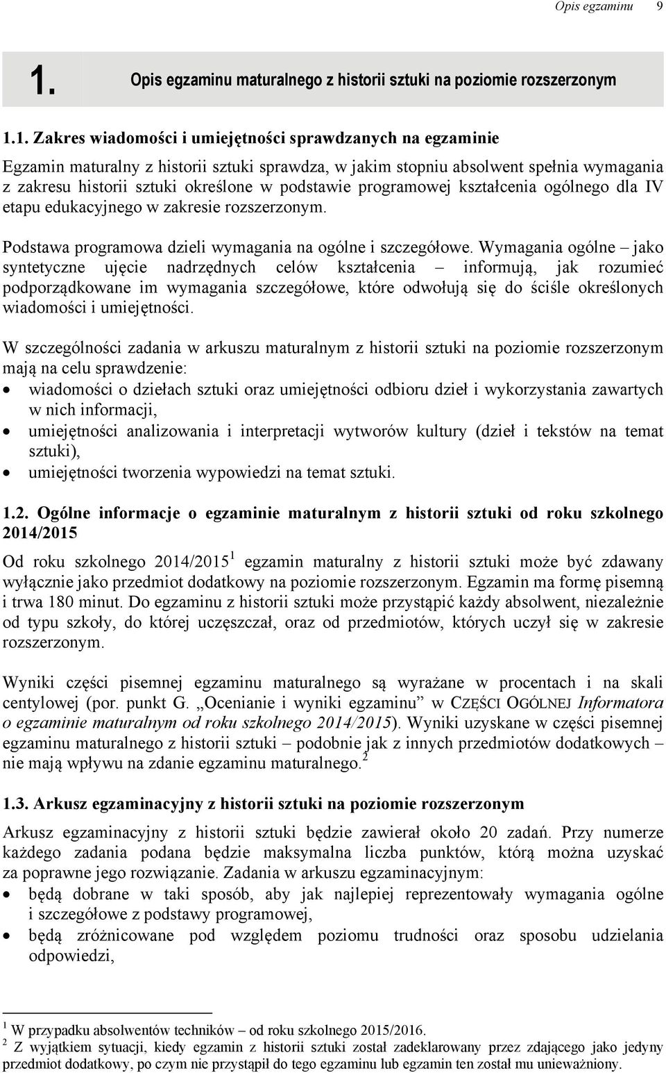 1. Zakres wiadomości i umiejętności sprawdzanych na egzaminie Egzamin maturalny z historii sztuki sprawdza, w jakim stopniu absolwent spełnia wymagania z zakresu historii sztuki określone w podstawie