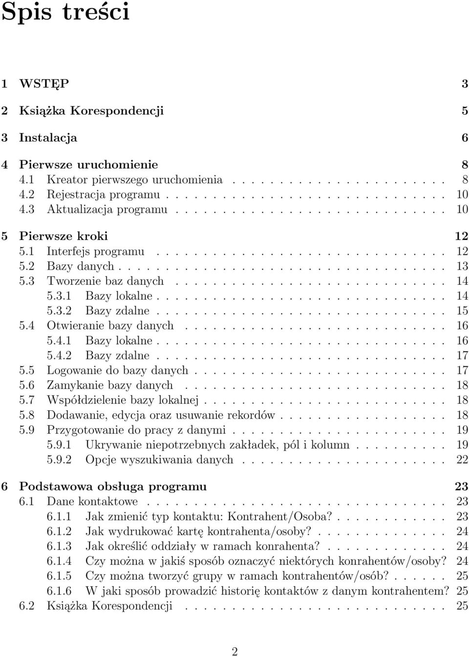 3 worzenie baz danych............................. 14 5.3.1 Bazy lokalne............................... 14 5.3.2 Bazy zdalne............................... 15 5.4 Otwieranie bazy danych............................ 16 5.