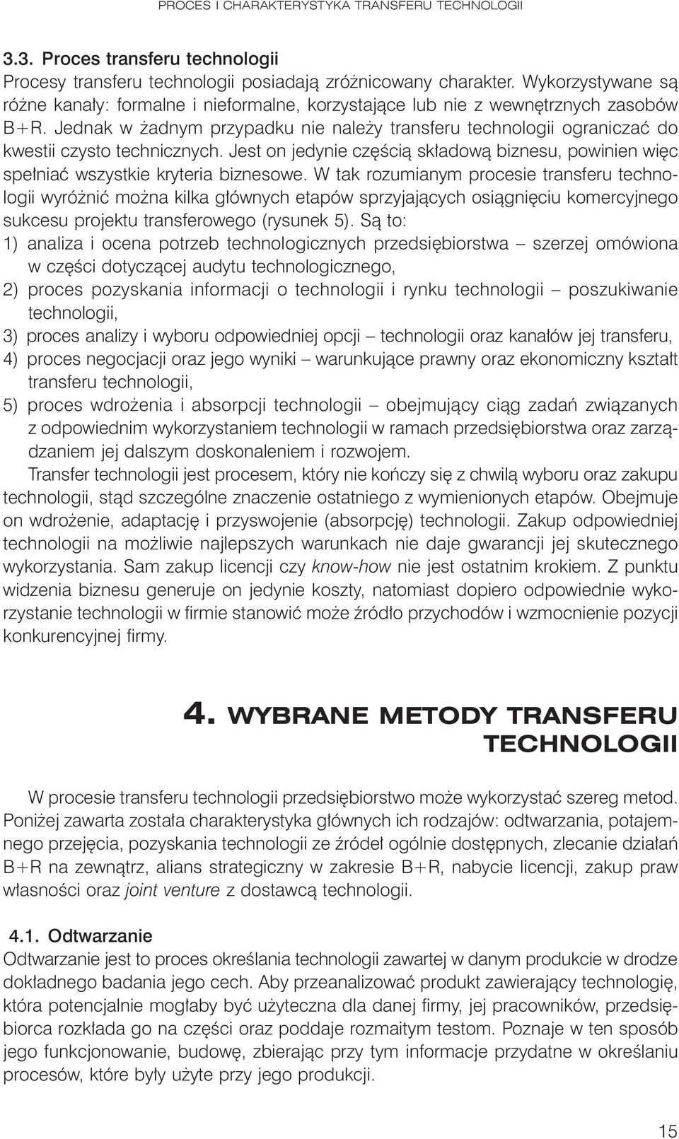 Jednak w żadnym przypadku nie należy transferu technologii ograniczać do kwestii czysto technicznych. Jest on jedynie częścią składową biznesu, powinien więc spełniać wszystkie kryteria biznesowe.