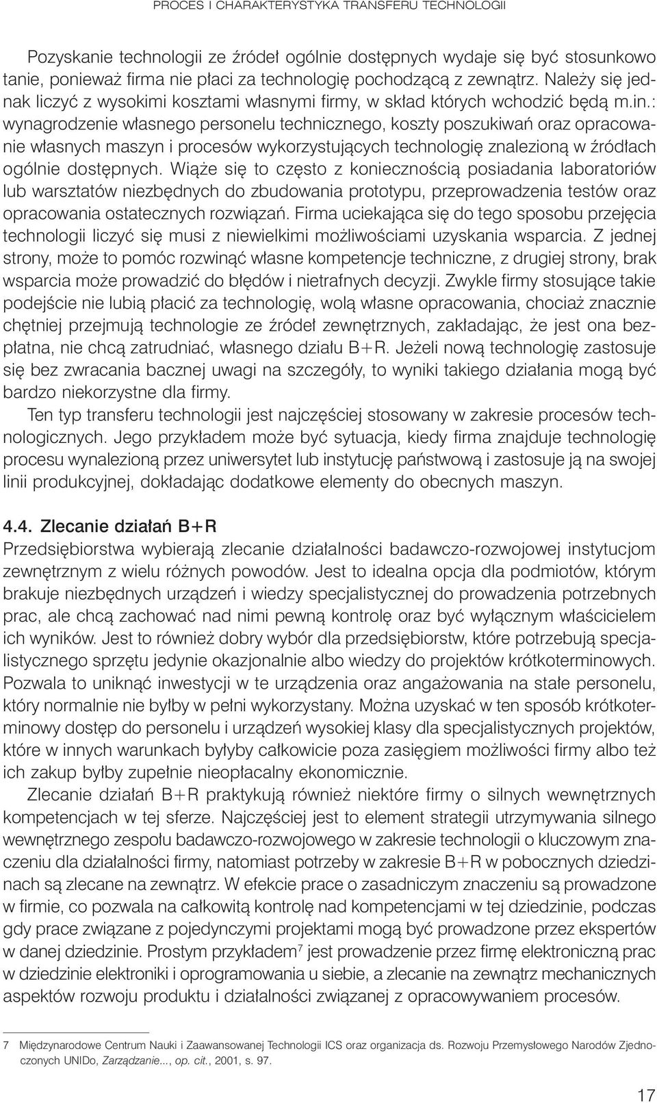 : wynagrodzenie własnego personelu technicznego, koszty poszukiwań oraz opracowanie własnych maszyn i procesów wykorzystujących technologię znalezioną w źródłach ogólnie dostępnych.