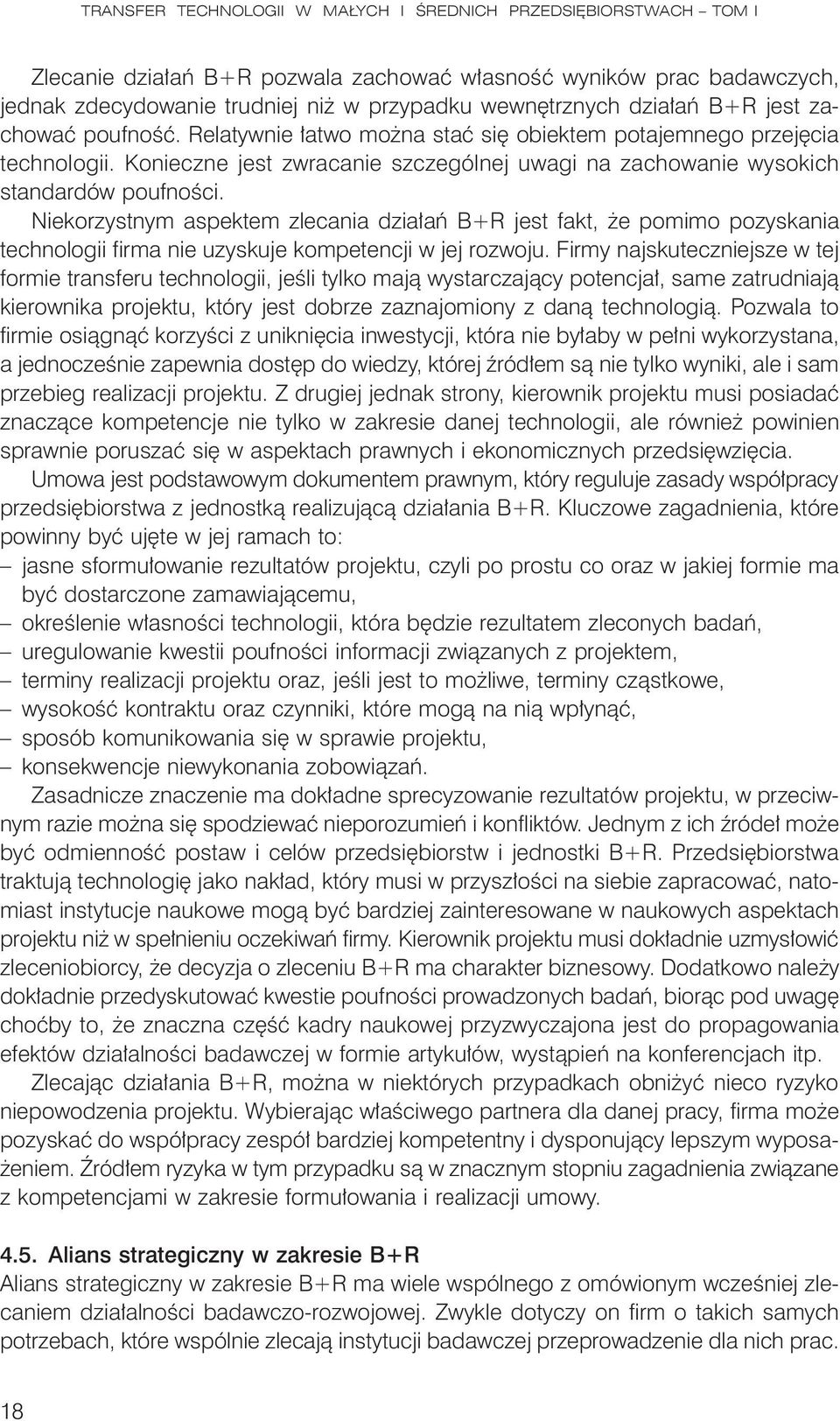 Niekorzystnym aspektem zlecania działań B+R jest fakt, że pomimo pozyskania technologii firma nie uzyskuje kompetencji w jej rozwoju.