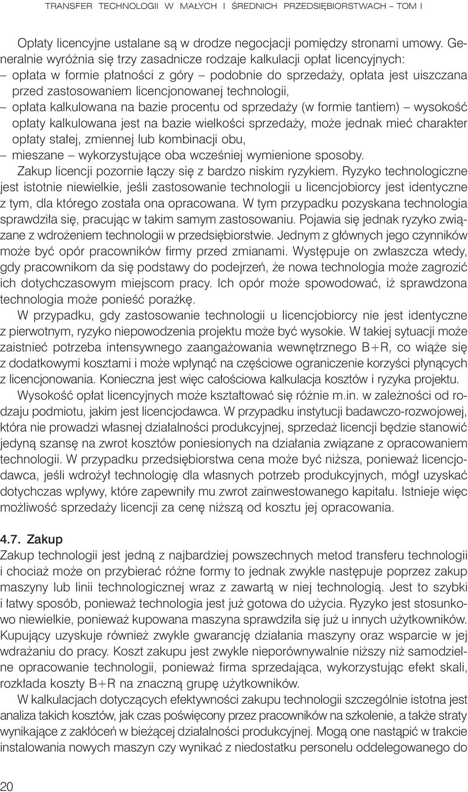 technologii, opłata kalkulowana na bazie procentu od sprzedaży (w formie tantiem) wysokość opłaty kalkulowana jest na bazie wielkości sprzedaży, może jednak mieć charakter opłaty stałej, zmiennej lub