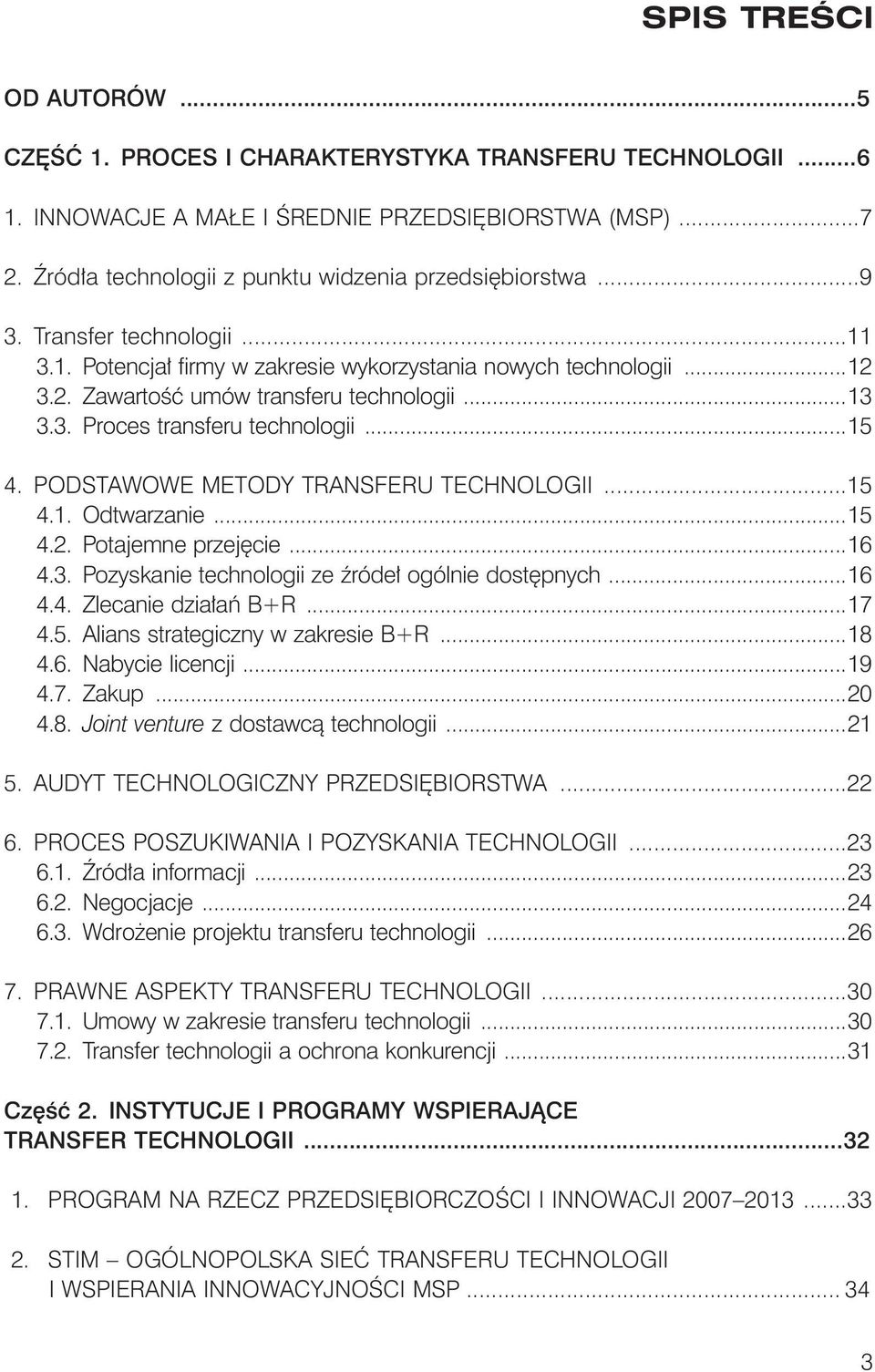 ..13 3.3. Proces transferu technologii...15 4. Podstawowe metody transferu technologii...15 4.1. Odtwarzanie...15 4.2. Potajemne przejęcie...16 4.3. Pozyskanie technologii ze źródeł ogólnie dostępnych.