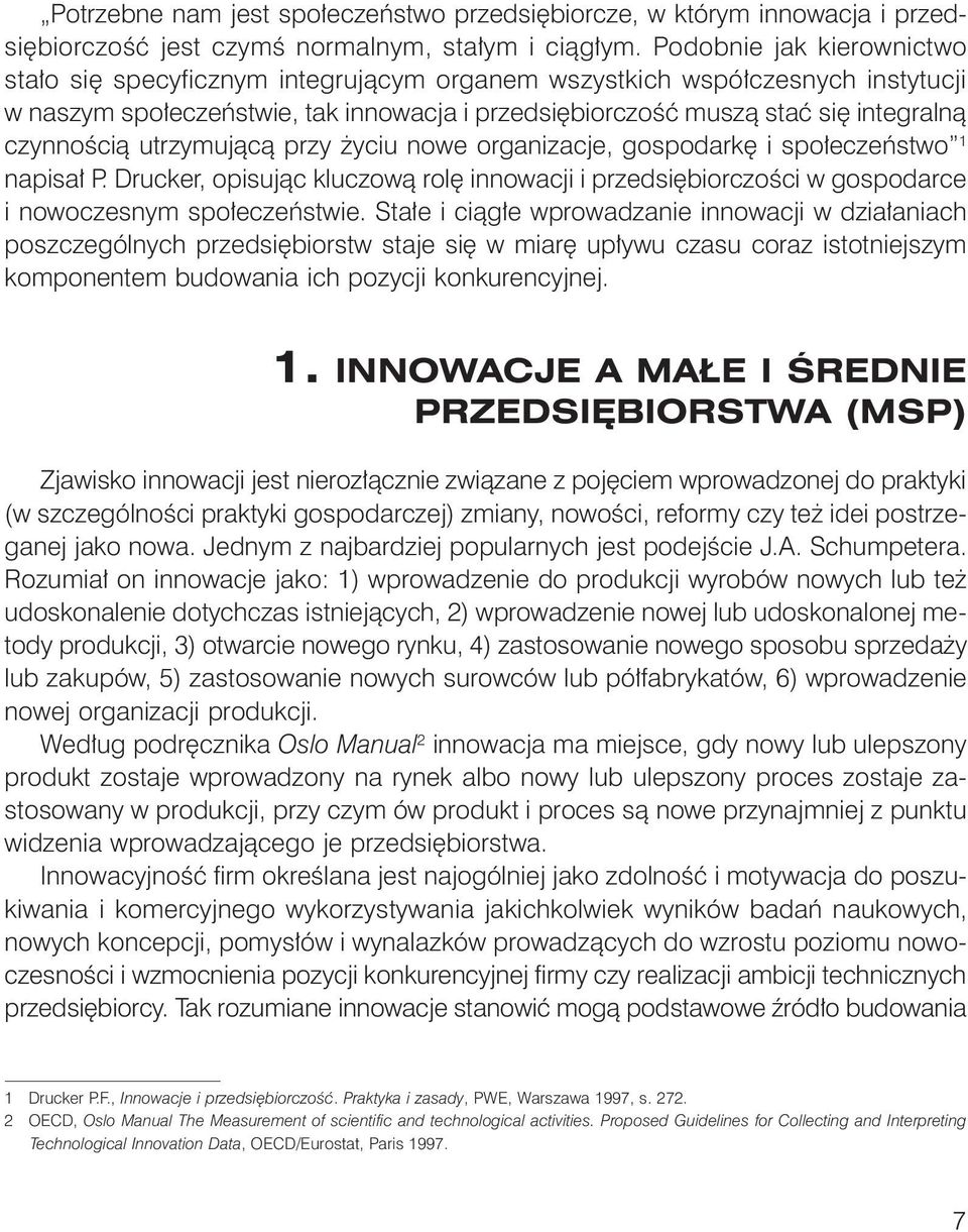 czynnością utrzymującą przy życiu nowe organizacje, gospodarkę i społeczeństwo 1 napisał P. Drucker, opisując kluczową rolę innowacji i przedsiębiorczości w gospodarce i nowoczesnym społeczeństwie.