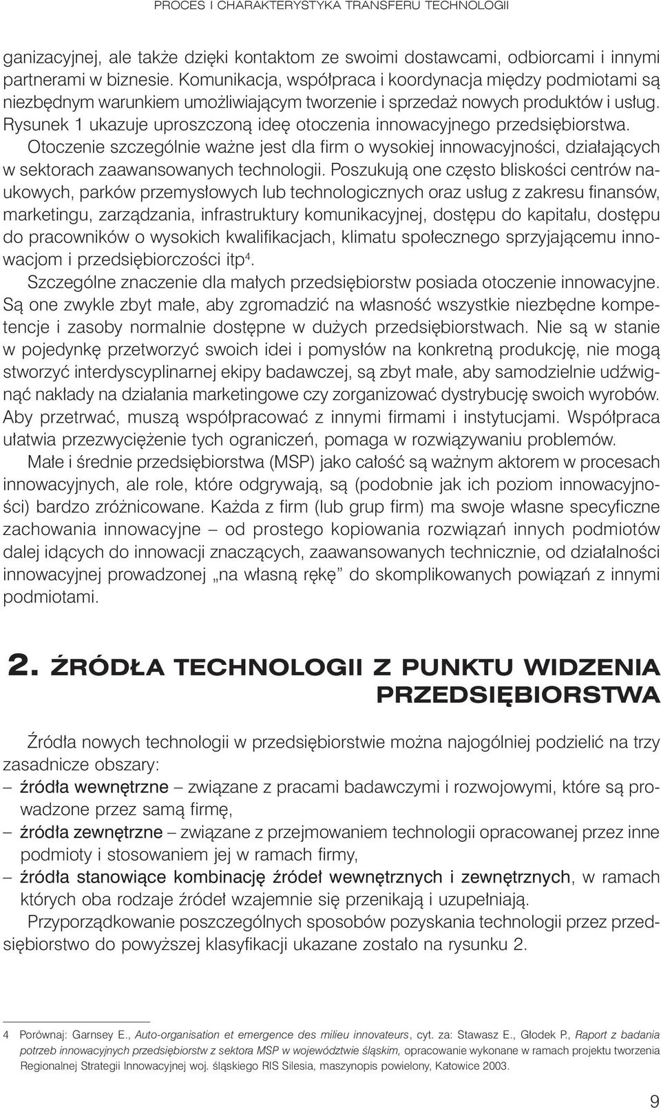 Rysunek 1 ukazuje uproszczoną ideę otoczenia innowacyjnego przedsiębiorstwa. Otoczenie szczególnie ważne jest dla firm o wysokiej innowacyjności, działających w sektorach zaawansowanych technologii.