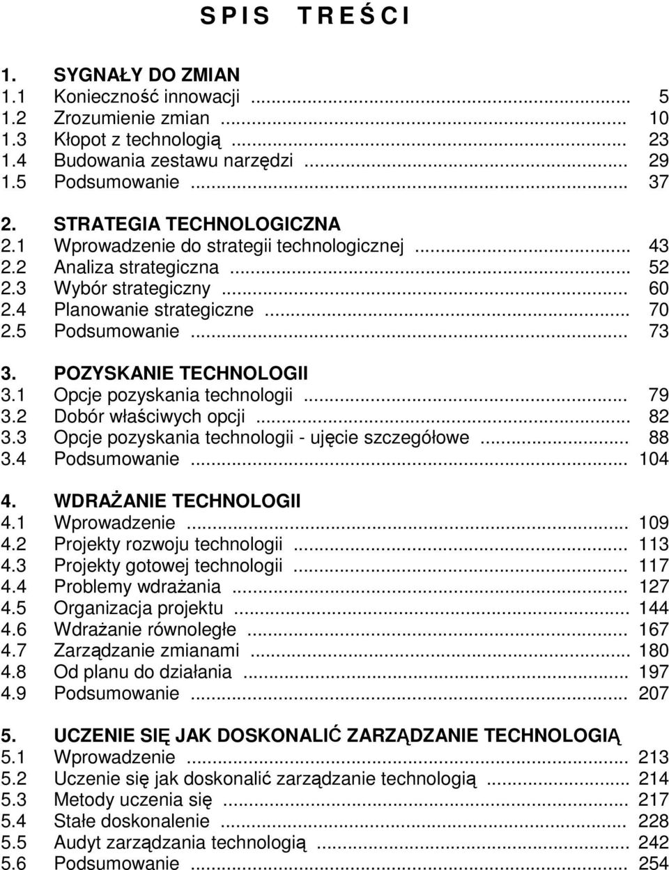 POZYSKANIE TECHNOLOGII 3.1 Opcje pozyskania technologii... 79 3.2 Dobór właściwych opcji... 82 3.3 Opcje pozyskania technologii - ujęcie szczegółowe... 88 3.4 Podsumowanie... 104 4.