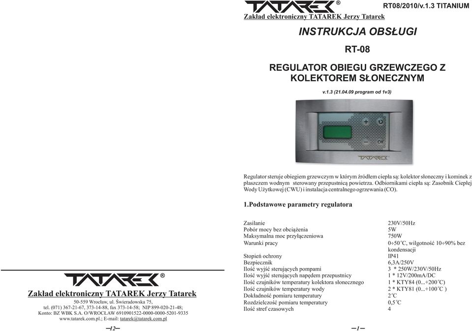 Odbirnikami ciepła są: Zasbnik Ciepłej Wdy Użytkwej (CWU) i instalacja centralneg grzewania (CO). 1.Pdstawwe parametry regulatra Zakład elektrniczny TATAREK Jerzy Tatarek 50-559 Wrcław, ul.