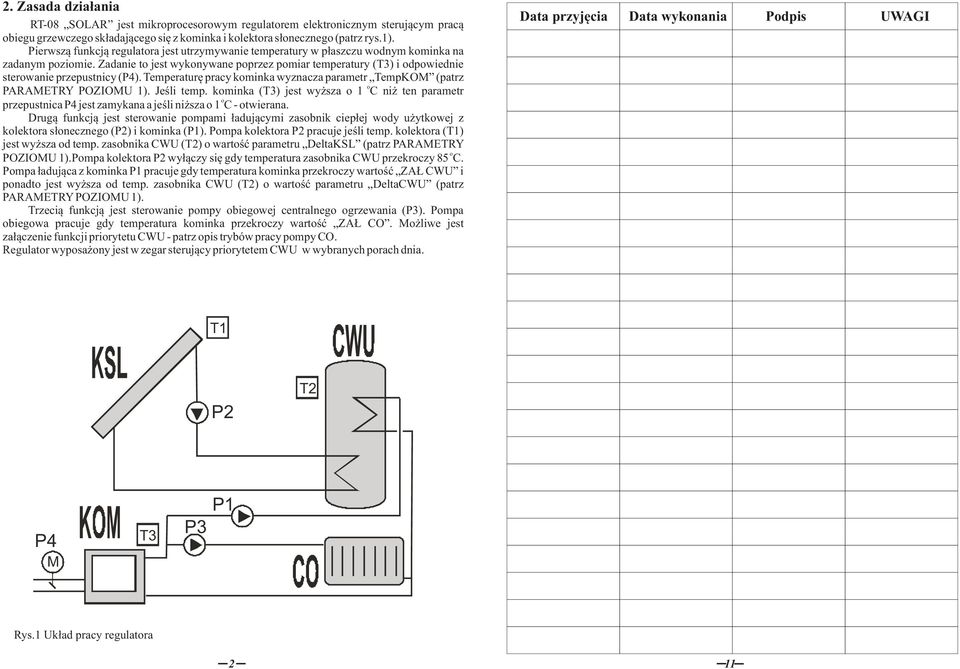 Temperaturę pracy kminka wyznacza parametr TempKOM (patrz PARAMETRY POZIOMU 1). Jeśli temp. kminka (T3) jest wyższa 1 C niż ten parametr przepustnica P4 jest zamykana a jeśli niższa 1 C - twierana.