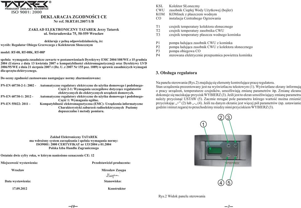 pstanwieniach Dyrektywy EMC 2004/108/WE z 15 grudnia 2004 (Ustawa z dnia 13 kwietnia 2007 kmpatybilnści elektrmagnetycznej) raz Dyrektywy LVD 2006/95/WE z dnia 21 sierpnia 2007 r (Dz. U.