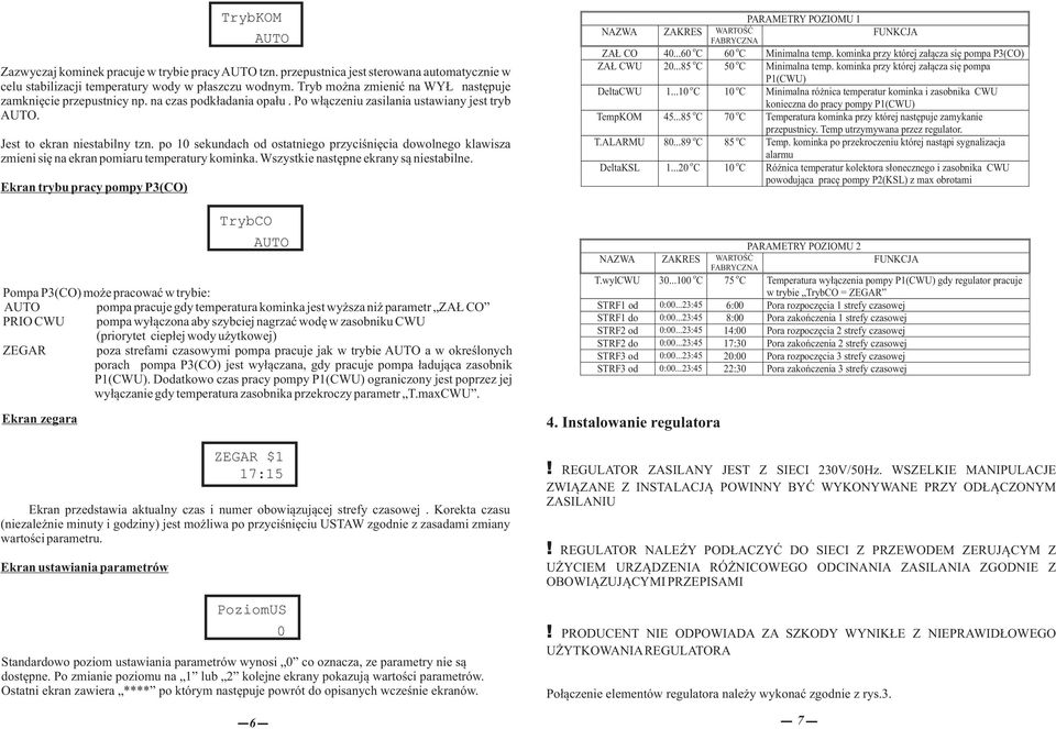 Ekran ustawiania parametrów TrybKOM AUTO Zazwyczaj kminek pracuje w trybie pracy AUTO tzn. przepustnica jest sterwana autmatycznie w celu stabilizacji temperatury wdy w płaszczu wdnym.