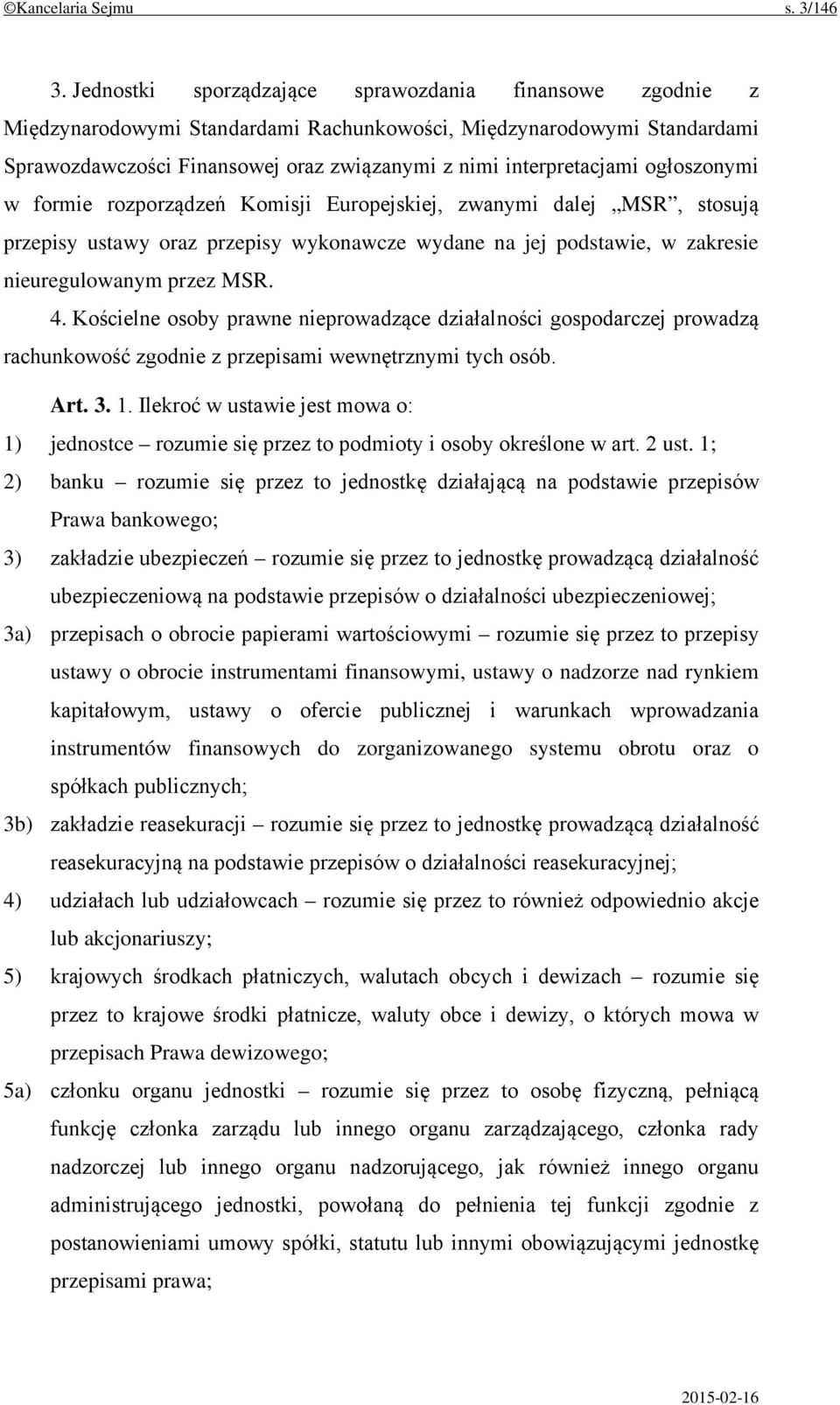 ogłoszonymi w formie rozporządzeń Komisji Europejskiej, zwanymi dalej MSR, stosują przepisy ustawy oraz przepisy wykonawcze wydane na jej podstawie, w zakresie nieuregulowanym przez MSR. 4.