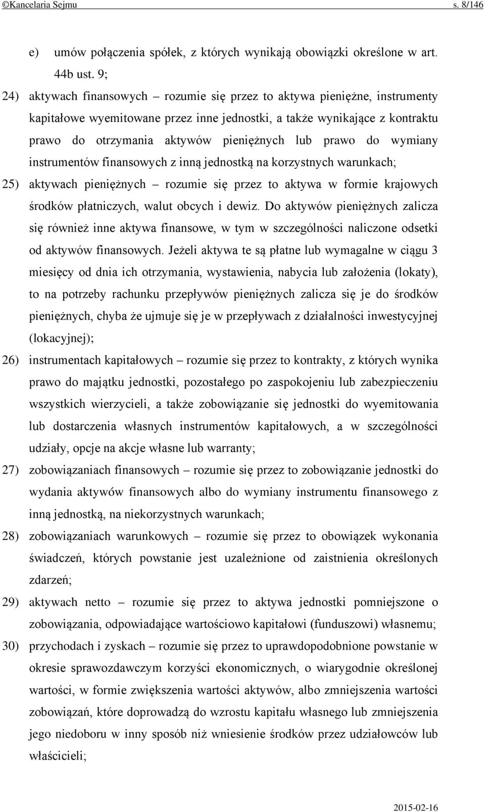 prawo do wymiany instrumentów finansowych z inną jednostką na korzystnych warunkach; 25) aktywach pieniężnych rozumie się przez to aktywa w formie krajowych środków płatniczych, walut obcych i dewiz.