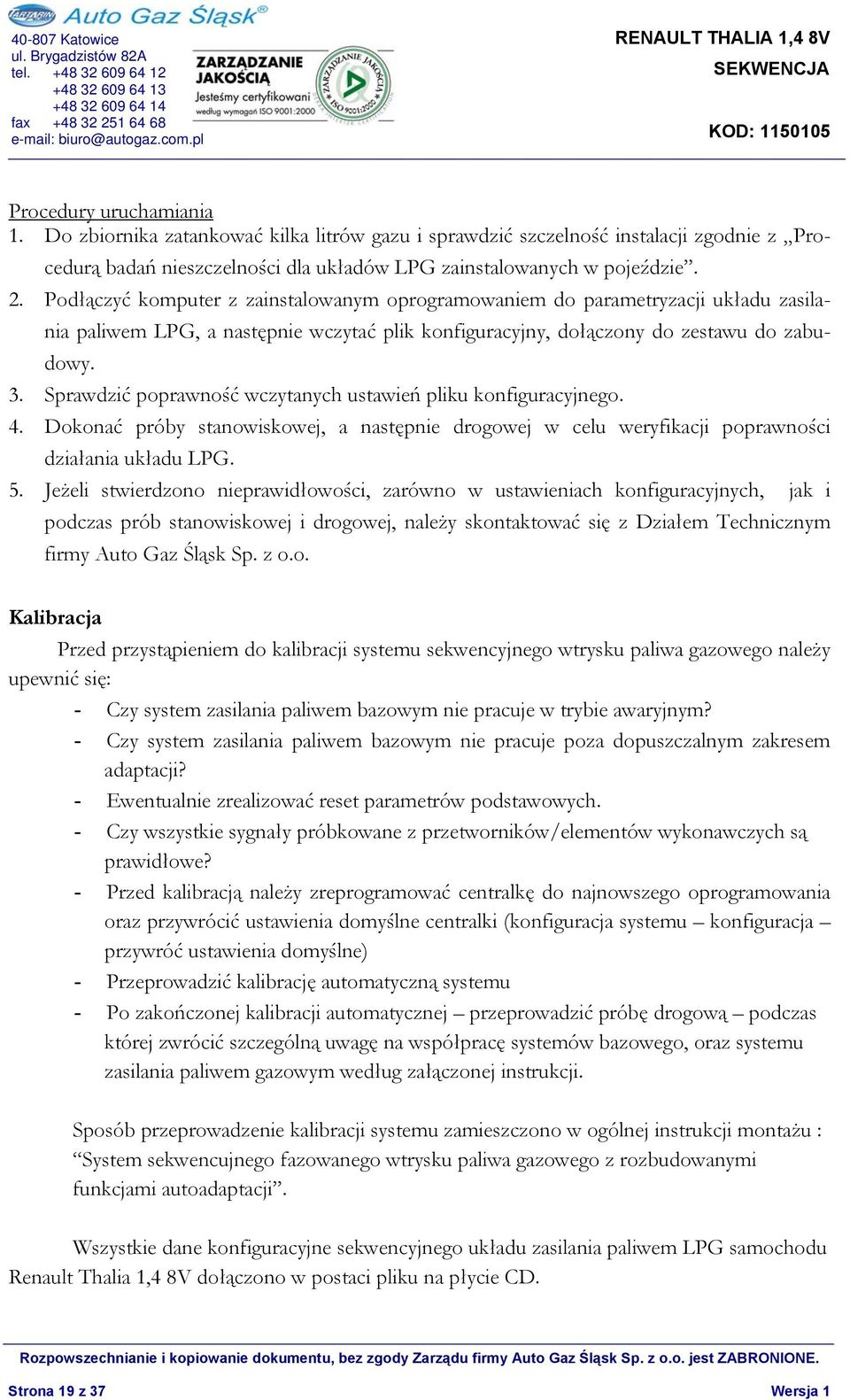 Sprawdzić poprawność wczytanych ustawień pliku konfiguracyjnego. 4. Dokonać próby stanowiskowej, a następnie drogowej w celu weryfikacji poprawności działania układu LPG. 5.