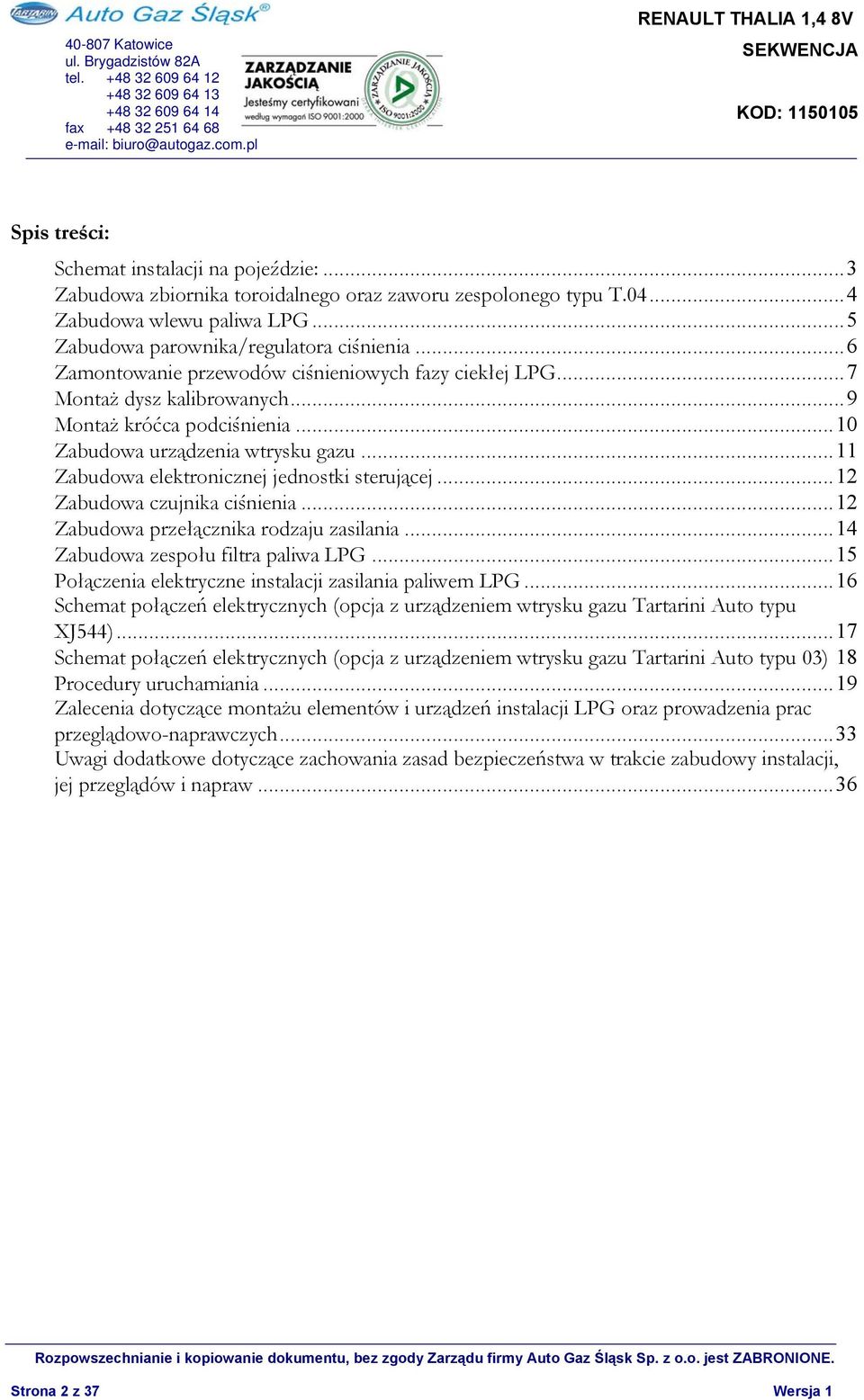 ..11 Zabudowa elektronicznej jednostki sterującej...12 Zabudowa czujnika ciśnienia...12 Zabudowa przełącznika rodzaju zasilania...14 Zabudowa zespołu filtra paliwa LPG.