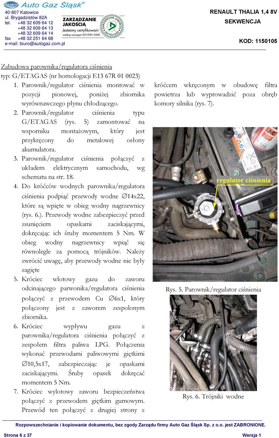 Parownik/regulator ciśnienia połączyć z układem elektrycznym samochodu, wg schematu na str. 18. 4.