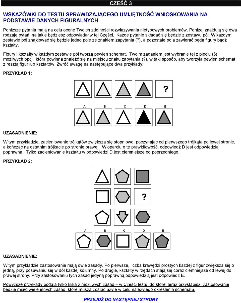 W każdym zestawie pól znajdować się będzie jedno pole ze znakiem zapytania (?), a pozostałe pola zawierać będą figury bądź kształty. Figury i kształty w każdym zestawie pól tworzą pewien schemat.