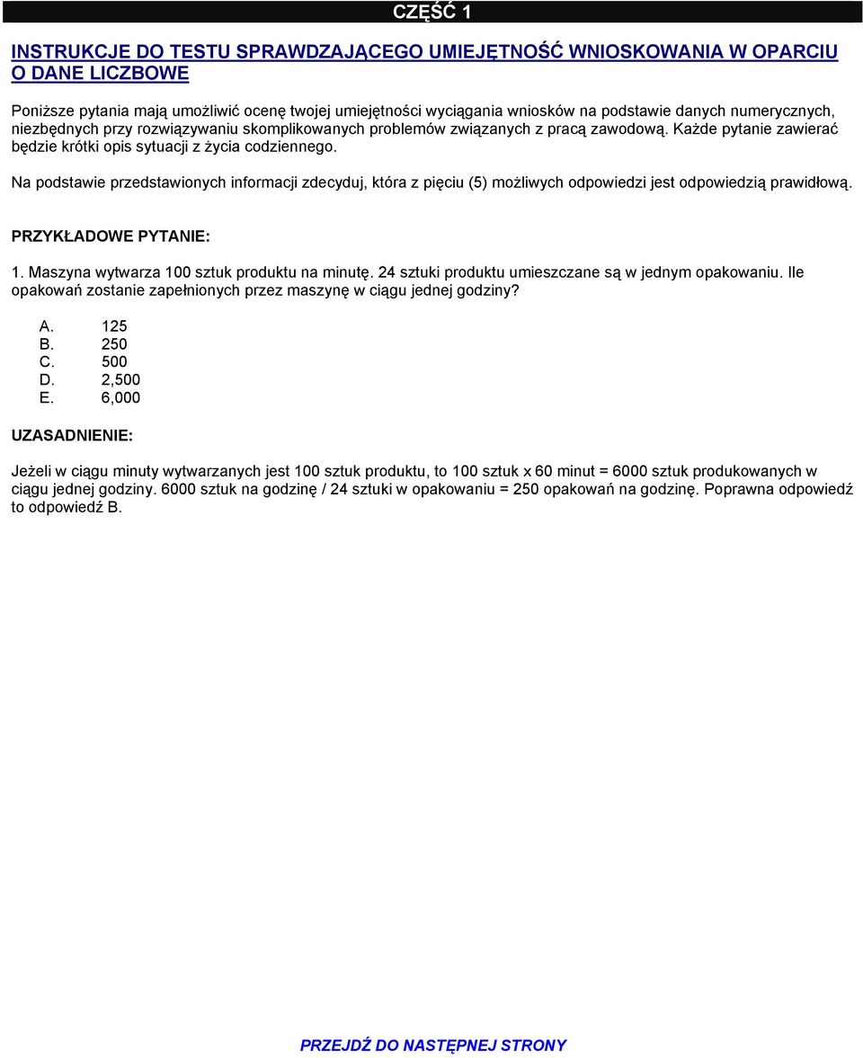 Na podstawie przedstawionych informacji zdecyduj, która z pięciu (5) możliwych odpowiedzi jest odpowiedzią prawidłową. PRZYKŁADOWE PYTANIE: 1. Maszyna wytwarza 100 sztuk produktu na minutę.