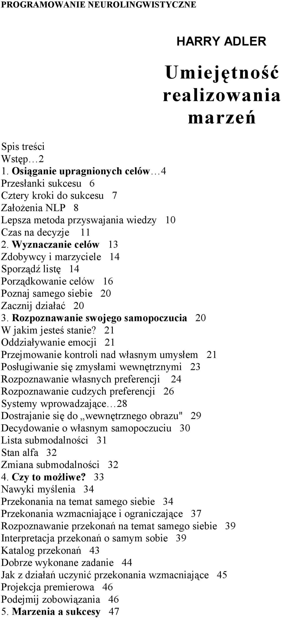 Wyznaczanie celów 13 Zdobywcy i marzyciele 14 Sporządź listę 14 Porządkowanie celów 16 Poznaj samego siebie 20 Zacznij działać 20 3. Rozpoznawanie swojego samopoczucia 20 W jakim jesteś stanie?