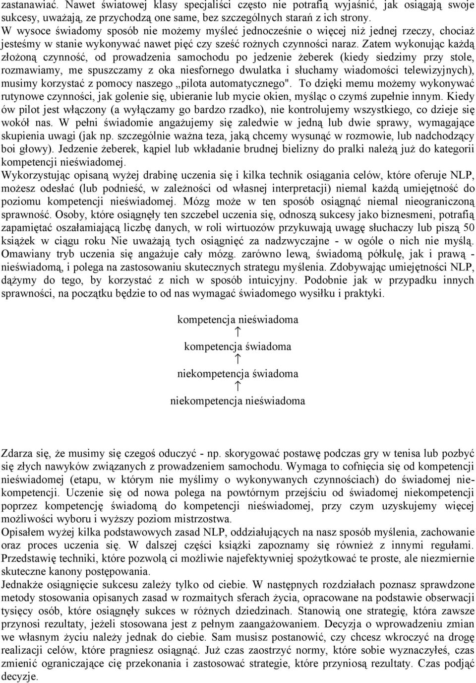 Zatem wykonując każdą złożoną czynność, od prowadzenia samochodu po jedzenie żeberek (kiedy siedzimy przy stole, rozmawiamy, me spuszczamy z oka niesfornego dwulatka i słuchamy wiadomości