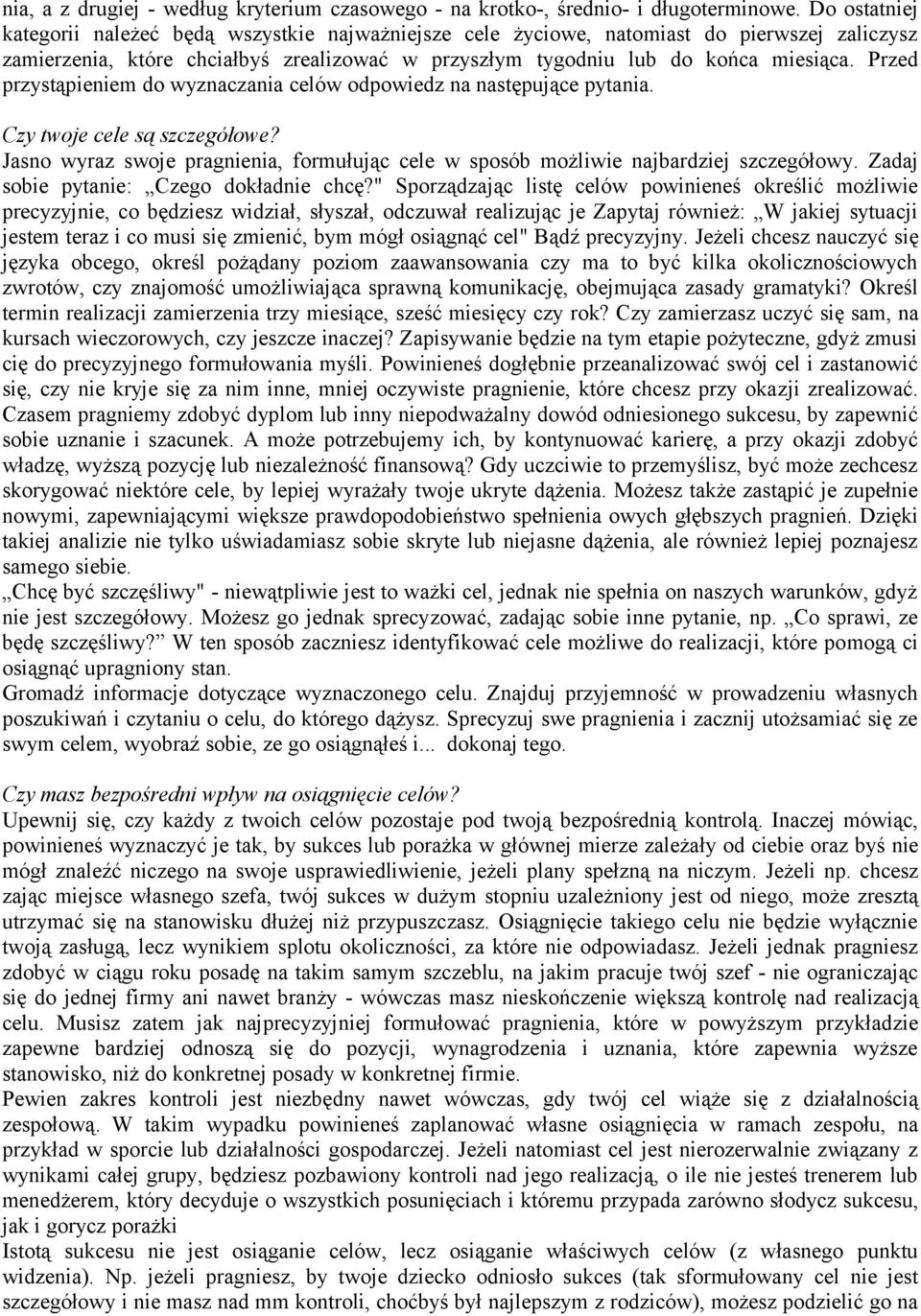 Przed przystąpieniem do wyznaczania celów odpowiedz na następujące pytania. Czy twoje cele są szczegółowe? Jasno wyraz swoje pragnienia, formułując cele w sposób możliwie najbardziej szczegółowy.