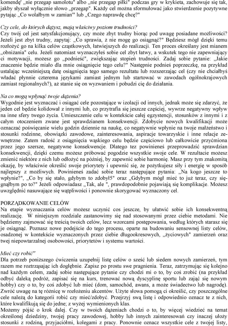 Czy twój cel jest satysfakcjonujący, czy może zbyt trudny biorąc pod uwagę posiadane możliwości? Jeżeli jest zbyt trudny, zapytaj: Co sprawia, ż nie mogę go osiągnąć?