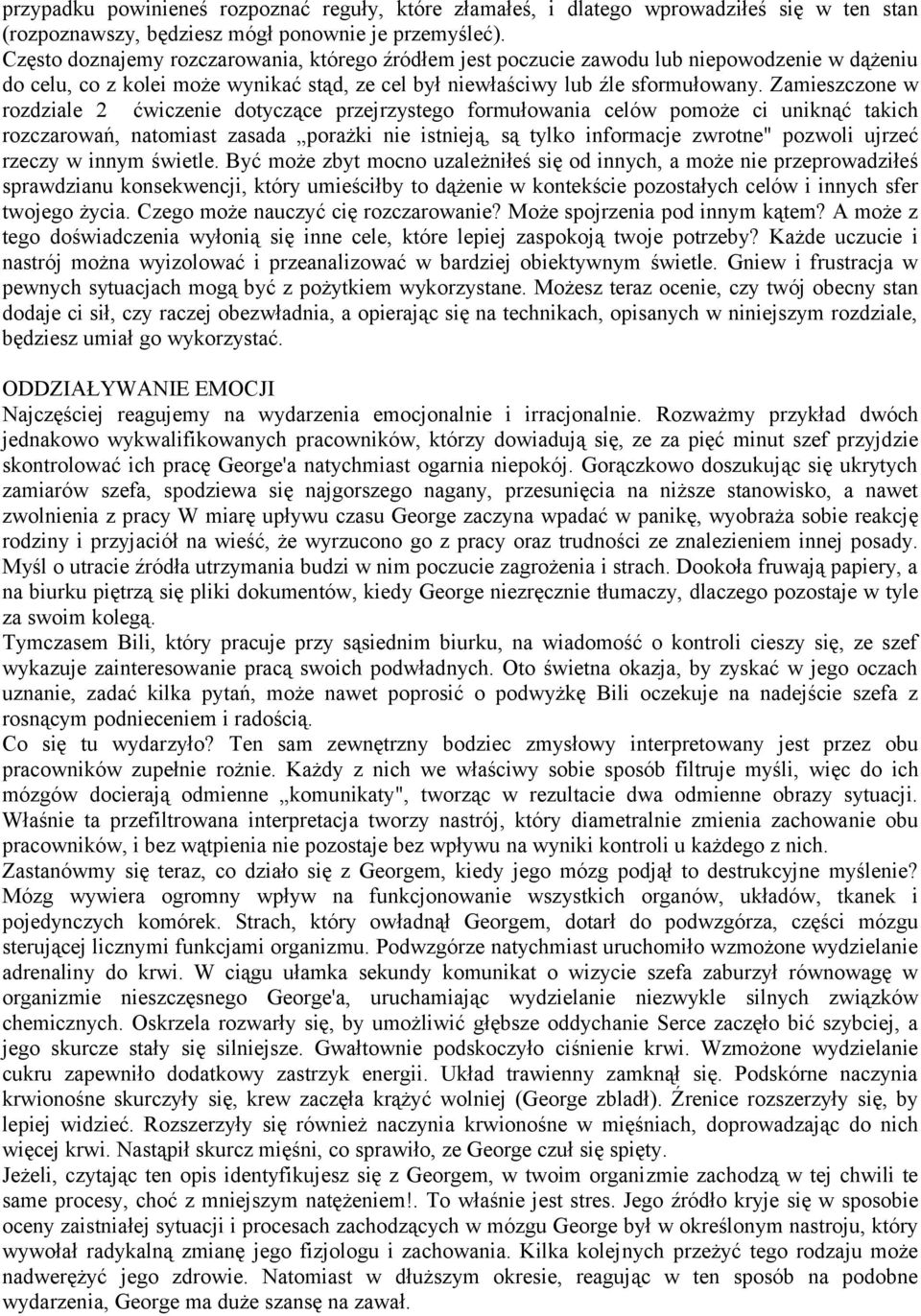 Zamieszczone w rozdziale 2 ćwiczenie dotyczące przejrzystego formułowania celów pomoże ci uniknąć takich rozczarowań, natomiast zasada porażki nie istnieją, są tylko informacje zwrotne" pozwoli