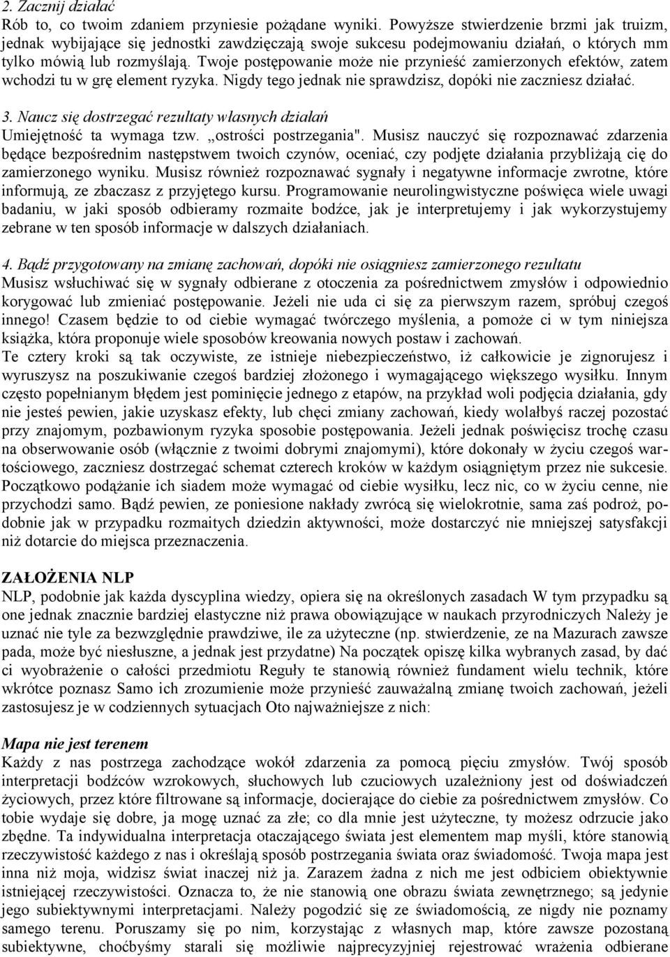 Twoje postępowanie może nie przynieść zamierzonych efektów, zatem wchodzi tu w grę element ryzyka. Nigdy tego jednak nie sprawdzisz, dopóki nie zaczniesz działać. 3.