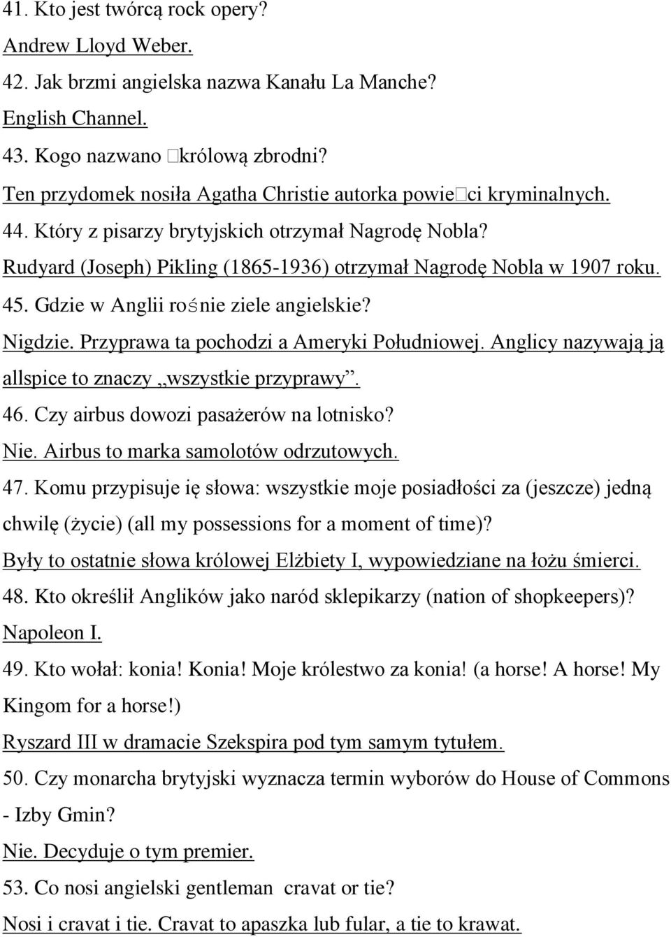 Gdzie w Anglii rośnie ziele angielskie? Nigdzie. Przyprawa ta pochodzi a Ameryki Południowej. Anglicy nazywają ją allspice to znaczy wszystkie przyprawy. 46. Czy airbus dowozi pasażerów na lotnisko?