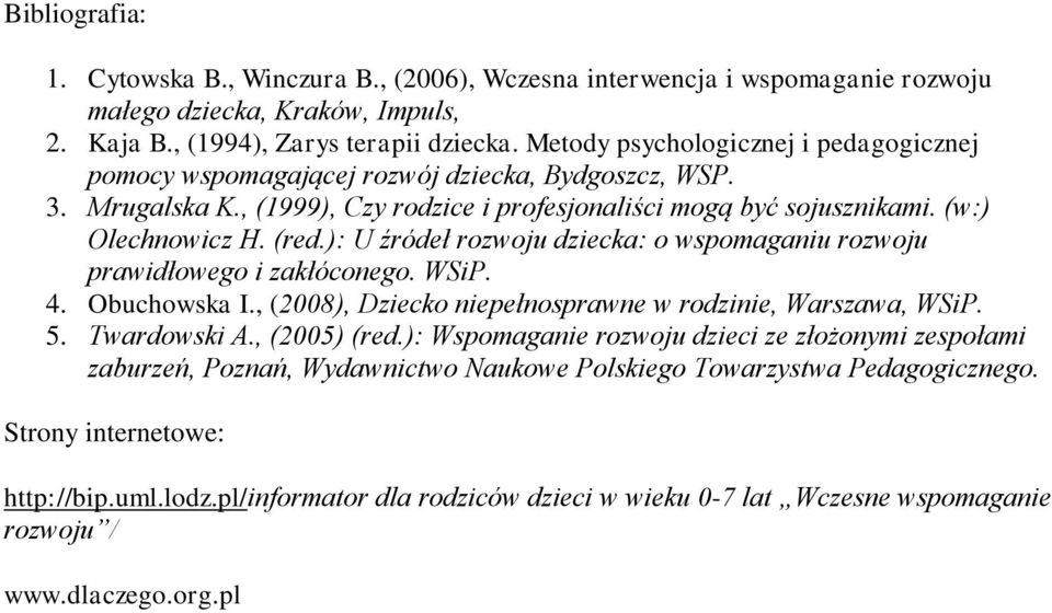 ): U źródeł rozwoju dziecka: o wspomaganiu rozwoju prawidłowego i zakłóconego. WSiP. 4. Obuchowska I., (2008), Dziecko niepełnosprawne w rodzinie, Warszawa, WSiP. 5. Twardowski A., (2005) (red.
