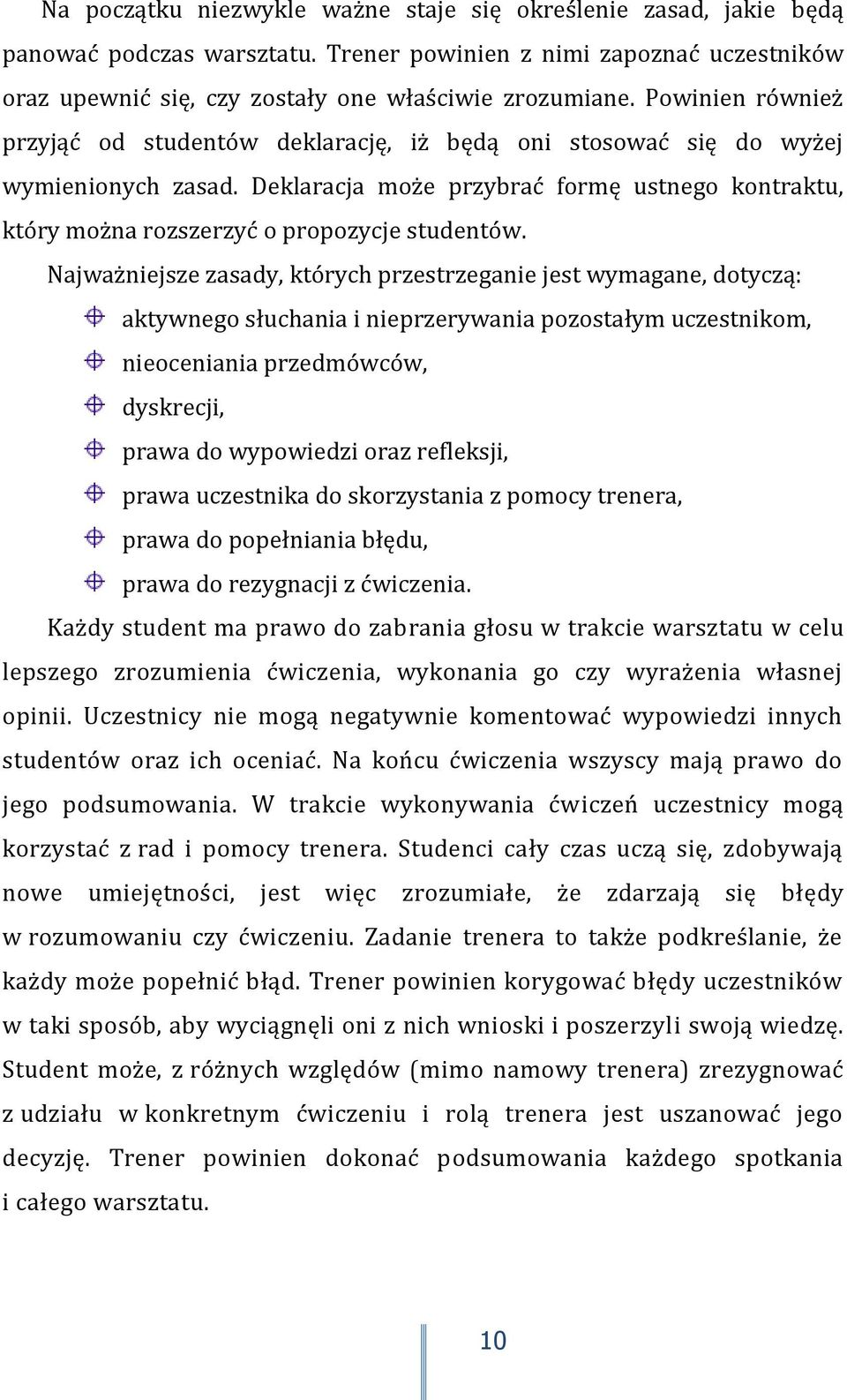 Najważniejsze zasady, których przestrzeganie jest wymagane, dotyczą: aktywnego słuchania i nieprzerywania pozostałym uczestnikom, nieoceniania przedmówców, dyskrecji, prawa do wypowiedzi oraz