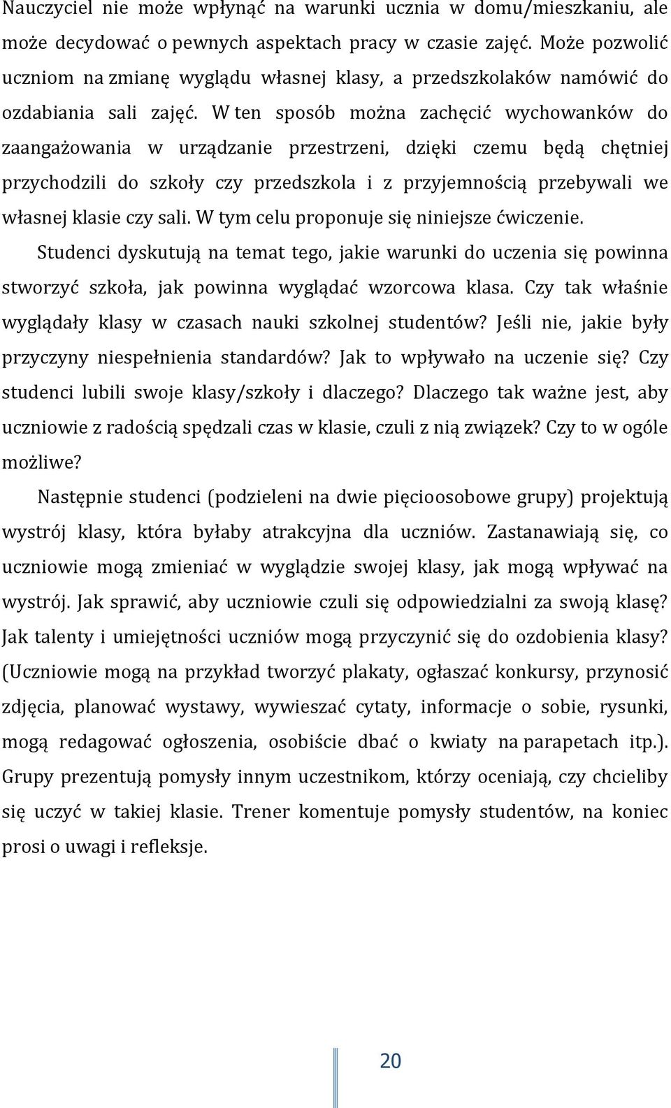 W ten sposób można zachęcić wychowanków do zaangażowania w urządzanie przestrzeni, dzięki czemu będą chętniej przychodzili do szkoły czy przedszkola i z przyjemnością przebywali we własnej klasie czy