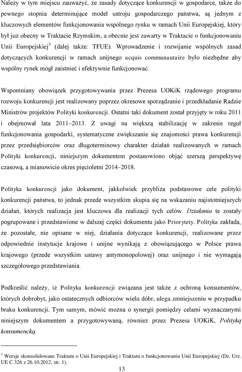 Wprowadzenie i rozwijanie wspólnych zasad dotyczących konkurencji w ramach unijnego acquis communautaire było niezbędne aby wspólny rynek mógł zaistnieć i efektywnie funkcjonować.