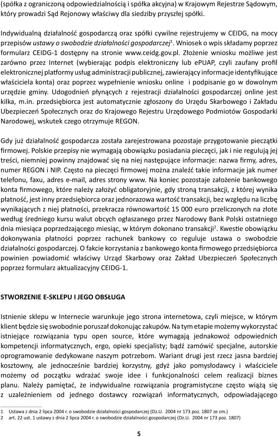 Wniosek o wpis składamy poprzez formularz CEIDG-1 dostępny na stronie www.ceidg.gov.pl.