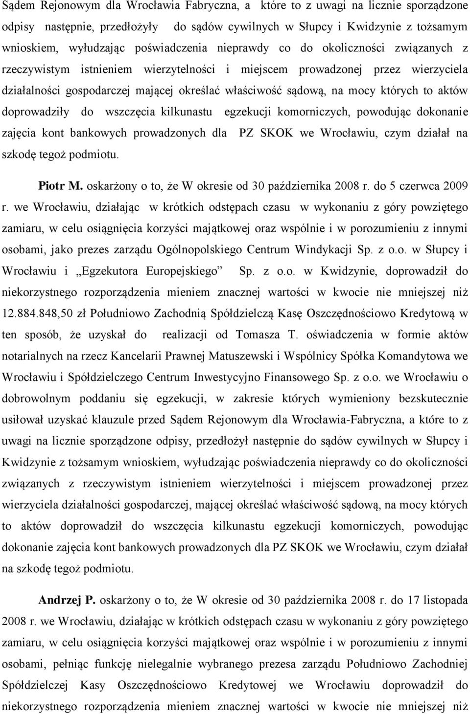 to aktów doprowadziły do wszczęcia kilkunastu egzekucji komorniczych, powodując dokonanie zajęcia kont bankowych prowadzonych dla PZ SKOK we Wrocławiu, czym działał na szkodę tegoż podmiotu. Piotr M.