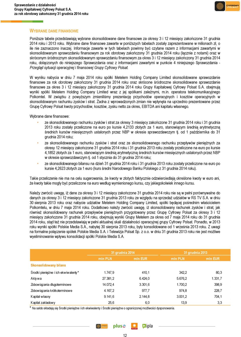 Informacje zawarte w tych tabelach powinny być czytane razem z informacjami zawartymi w skonsolidowanym sprawozdaniu finansowym (łącznie z notami) oraz w skróconym śródrocznym skonsolidowanym