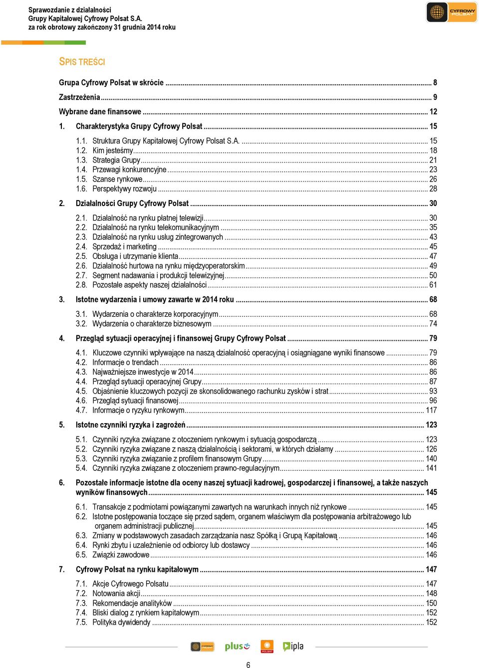 .. 30 2.2. Działalność na rynku telekomunikacyjnym... 35 2.3. Działalność na rynku usług zintegrowanych... 43 2.4. Sprzedaż i marketing... 45 2.5. Obsługa i utrzymanie klienta... 47 2.6.